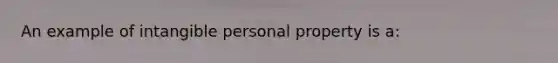 An example of intangible personal property is a: