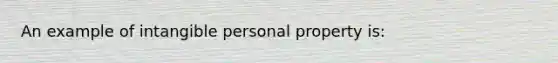 An example of intangible personal property is: