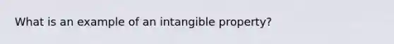 What is an example of an intangible property?