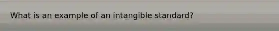 What is an example of an intangible standard?