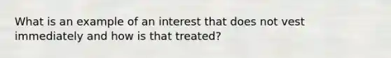 What is an example of an interest that does not vest immediately and how is that treated?