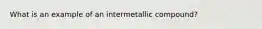 What is an example of an intermetallic compound?