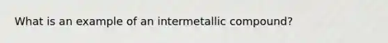 What is an example of an intermetallic compound?