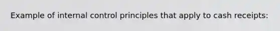 Example of internal control principles that apply to cash receipts: