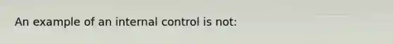 An example of an internal control is​ not: