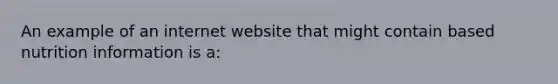 An example of an internet website that might contain based nutrition information is a: