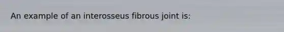 An example of an interosseus fibrous joint is: