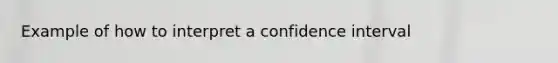 Example of how to interpret a confidence interval