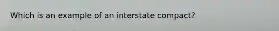 Which is an example of an interstate compact?