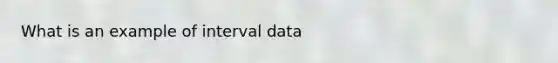 What is an example of interval data