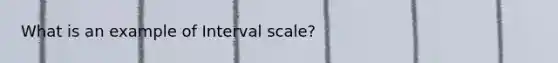 What is an example of Interval scale?