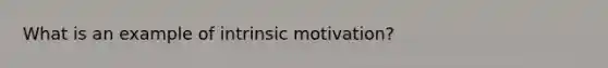 What is an example of intrinsic motivation?