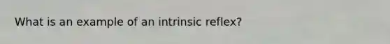 What is an example of an intrinsic reflex?