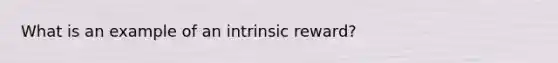 What is an example of an intrinsic reward?