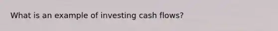 What is an example of investing cash flows?