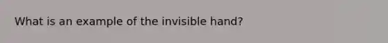 What is an example of the invisible hand?