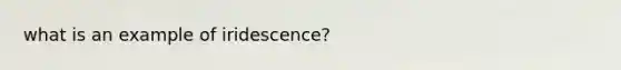 what is an example of iridescence?