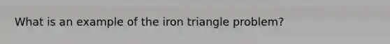 What is an example of the iron triangle problem?