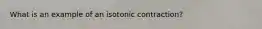 What is an example of an isotonic contraction?