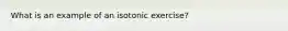 What is an example of an isotonic exercise?