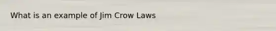 What is an example of Jim Crow Laws