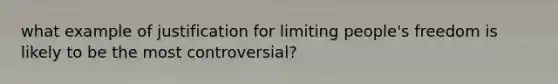 what example of justification for limiting people's freedom is likely to be the most controversial?