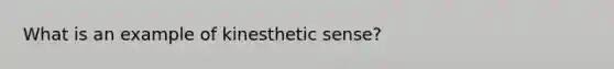 What is an example of kinesthetic sense?