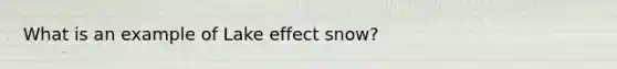 What is an example of Lake effect snow?