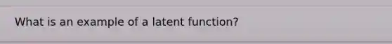 What is an example of a latent function?