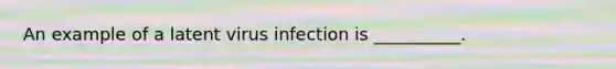 An example of a latent virus infection is __________.