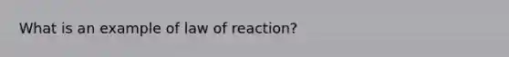 What is an example of law of reaction?