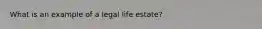 What is an example of a legal life estate?