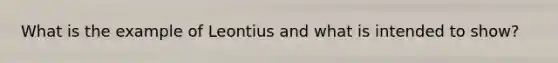 What is the example of Leontius and what is intended to show?