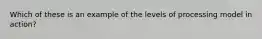 Which of these is an example of the levels of processing model in action?