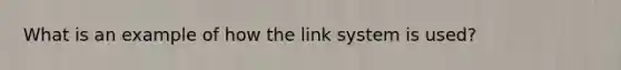 What is an example of how the link system is used?