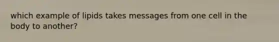 which example of lipids takes messages from one cell in the body to another?