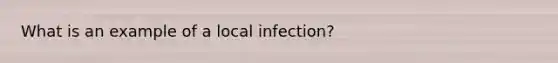 What is an example of a local infection?