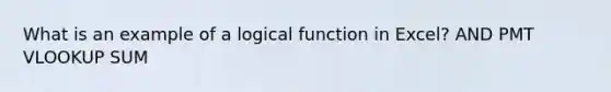 What is an example of a logical function in Excel? AND PMT VLOOKUP SUM