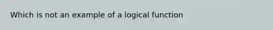 Which is not an example of a logical function