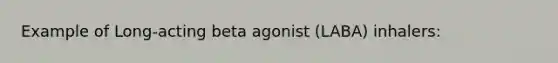 Example of Long-acting beta agonist (LABA) inhalers: