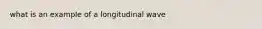 what is an example of a longitudinal wave