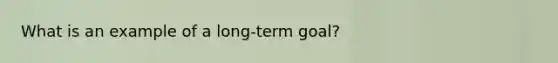 What is an example of a long-term goal?