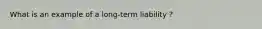 What is an example of a long-term liability ?