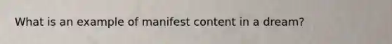 What is an example of manifest content in a dream?