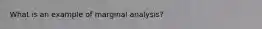 What is an example of marginal analysis?