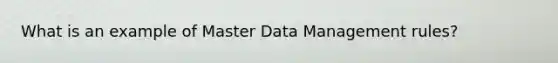 What is an example of Master Data Management rules?