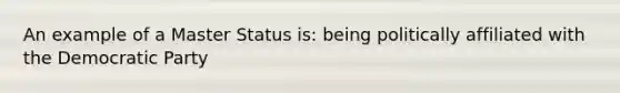 An example of a Master Status is: being politically affiliated with the Democratic Party