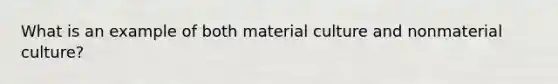 What is an example of both material culture and nonmaterial culture?