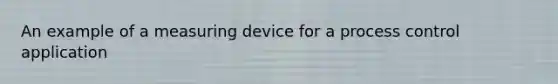 An example of a measuring device for a process control application