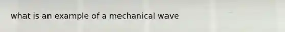 what is an example of a mechanical wave